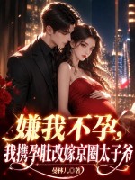 嫌我不孕？我携孕肚改嫁京圈太子爷